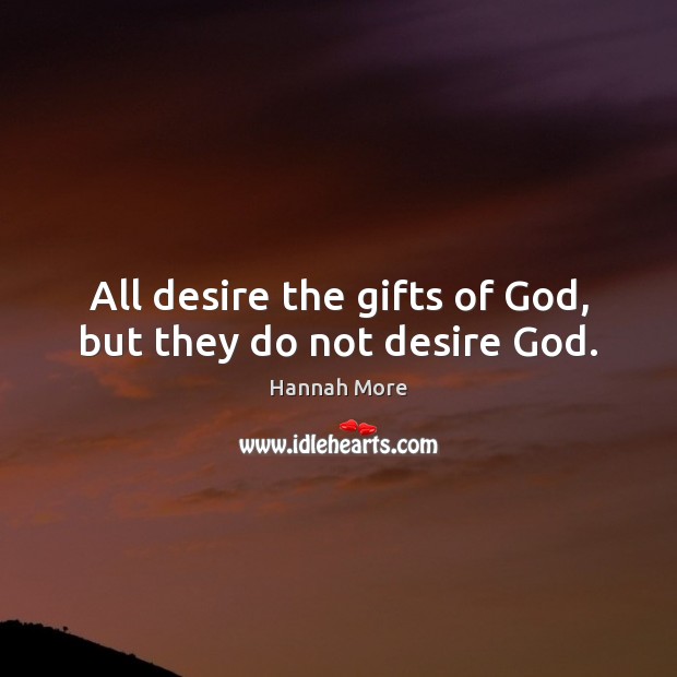 All desire the gifts of God, but they do not desire God. Hannah More Picture Quote