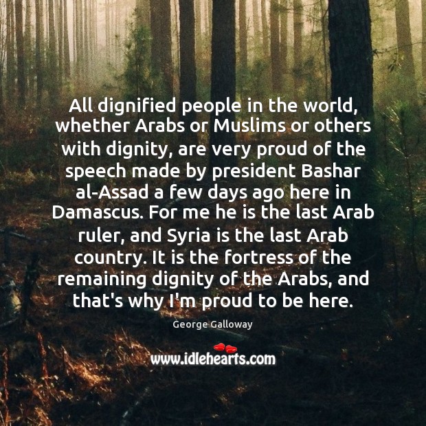 All dignified people in the world, whether Arabs or Muslims or others George Galloway Picture Quote