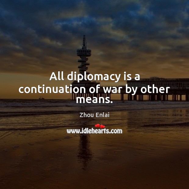 All diplomacy is a continuation of war by other means. Zhou Enlai Picture Quote
