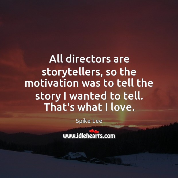 All directors are storytellers, so the motivation was to tell the story Spike Lee Picture Quote