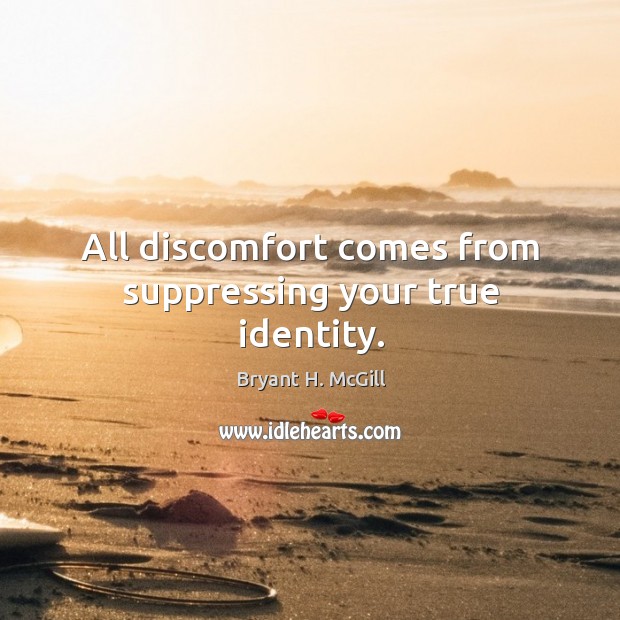 All discomfort comes from suppressing your true identity. Image