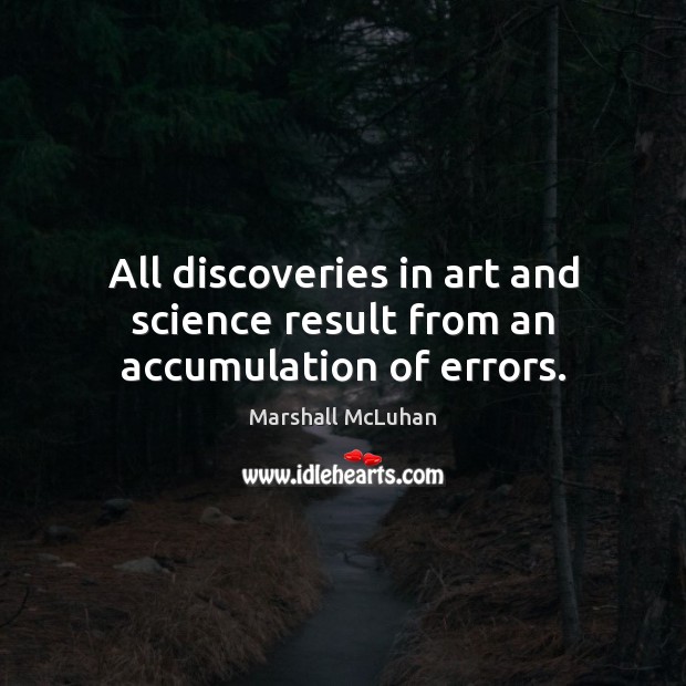 All discoveries in art and science result from an accumulation of errors. Marshall McLuhan Picture Quote