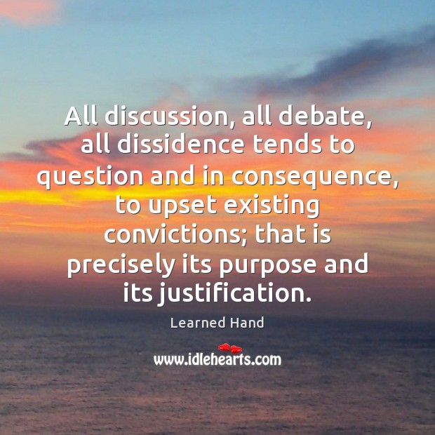 All discussion, all debate, all dissidence tends to question and in consequence, Learned Hand Picture Quote