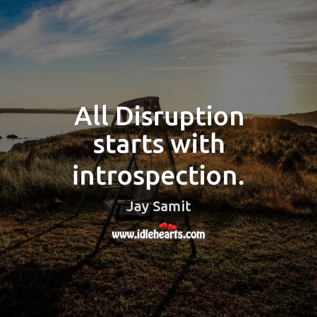 All Disruption starts with introspection. Jay Samit Picture Quote