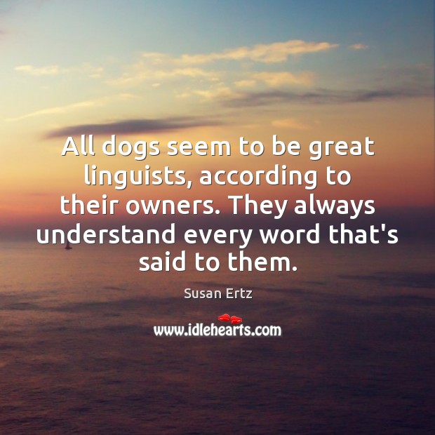 All dogs seem to be great linguists, according to their owners. They Susan Ertz Picture Quote