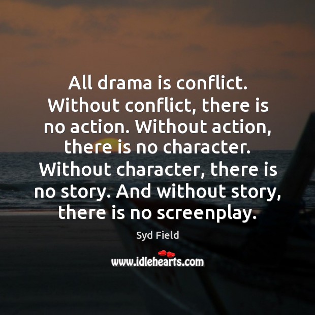 All drama is conflict. Without conflict, there is no action. Without action, Syd Field Picture Quote