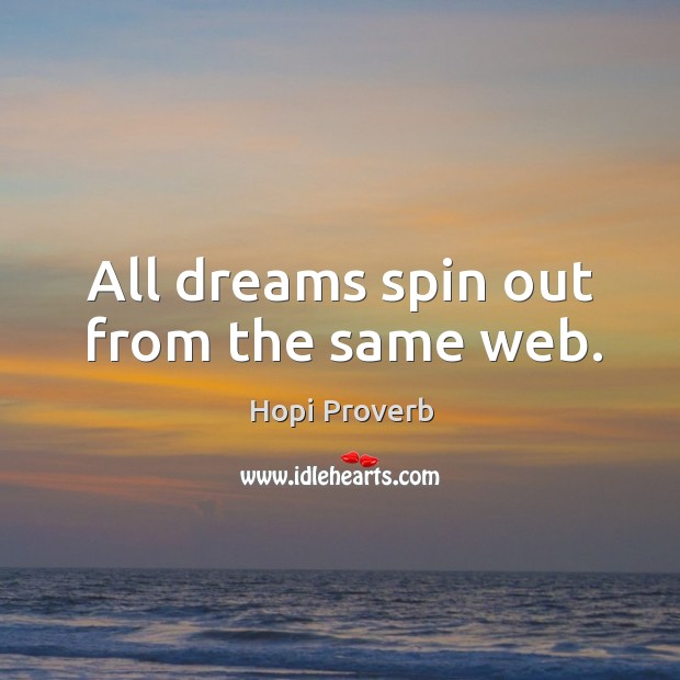 All dreams spin out from the same web. Hopi Proverbs Image