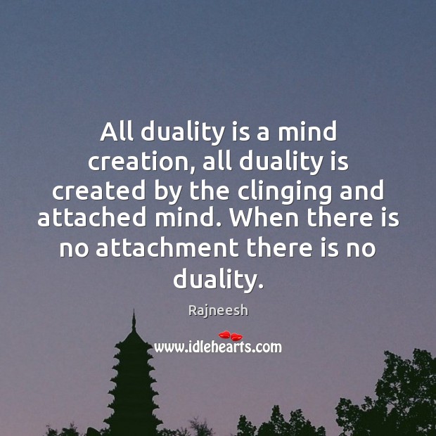 All duality is a mind creation, all duality is created by the Image