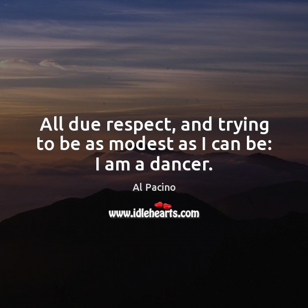 All due respect, and trying to be as modest as I can be: I am a dancer. Image