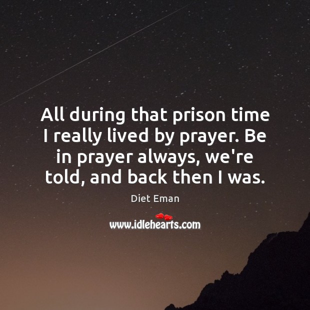 All during that prison time I really lived by prayer. Be in Diet Eman Picture Quote
