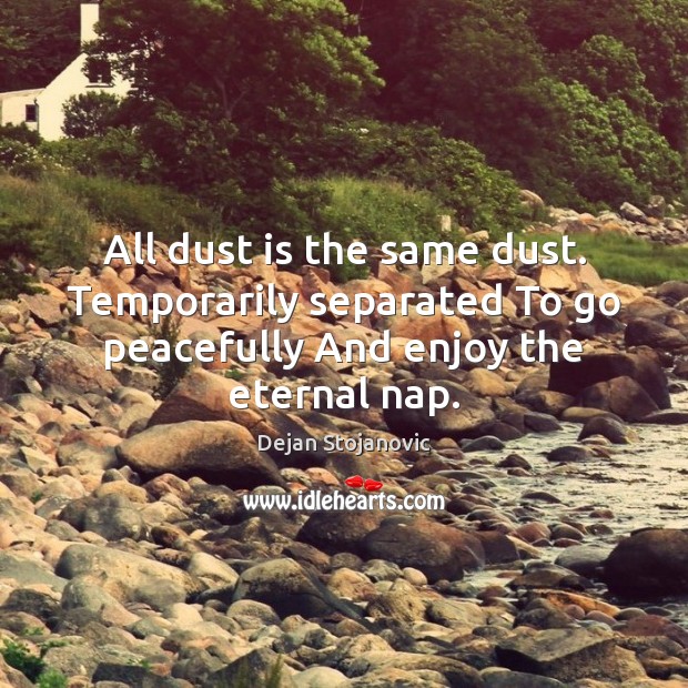 All dust is the same dust. Temporarily separated To go peacefully And Image