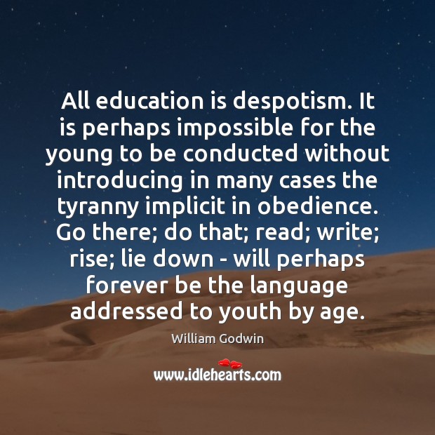All education is despotism. It is perhaps impossible for the young to Education Quotes Image