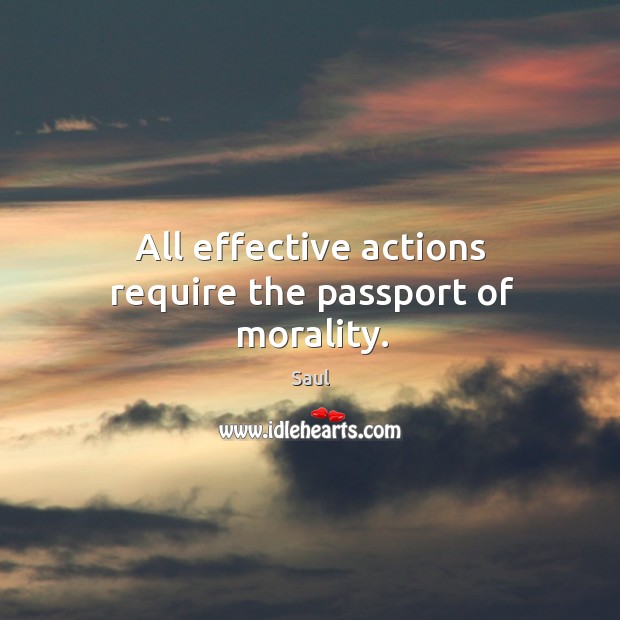 All effective actions require the passport of morality. Saul Picture Quote
