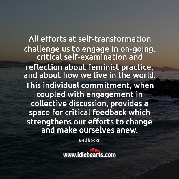 All efforts at self-transformation challenge us to engage in on-going, critical self-examination Bell hooks Picture Quote