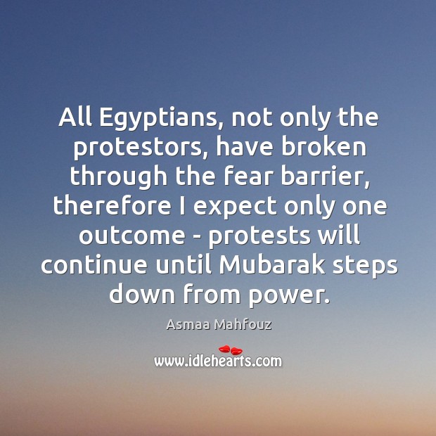 All Egyptians, not only the protestors, have broken through the fear barrier, Asmaa Mahfouz Picture Quote