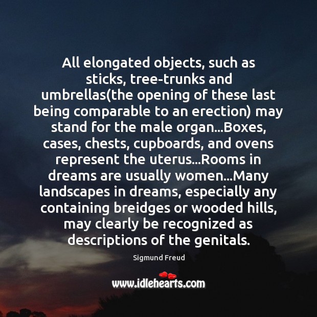 All elongated objects, such as sticks, tree-trunks and umbrellas(the opening of Sigmund Freud Picture Quote
