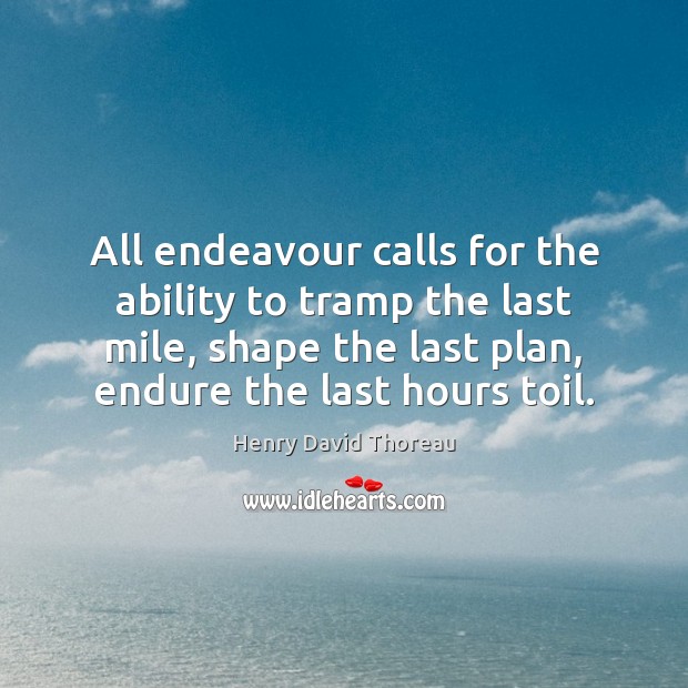 All endeavour calls for the ability to tramp the last mile, shape Plan Quotes Image