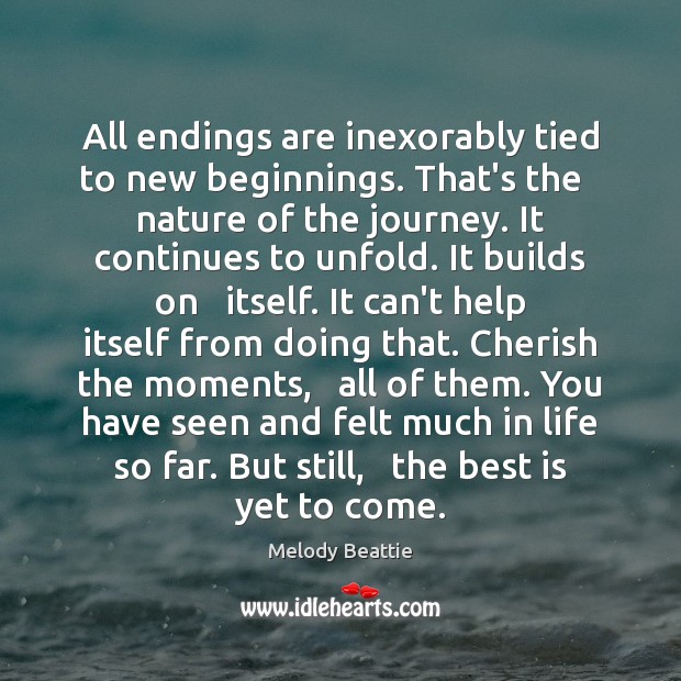 All endings are inexorably tied to new beginnings. That’s the   nature of Melody Beattie Picture Quote