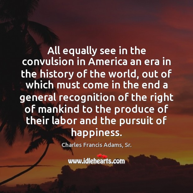 All equally see in the convulsion in America an era in the Charles Francis Adams, Sr. Picture Quote
