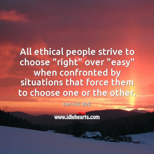 All ethical people strive to choose “right” over “easy” when confronted by Derrick Bell Picture Quote