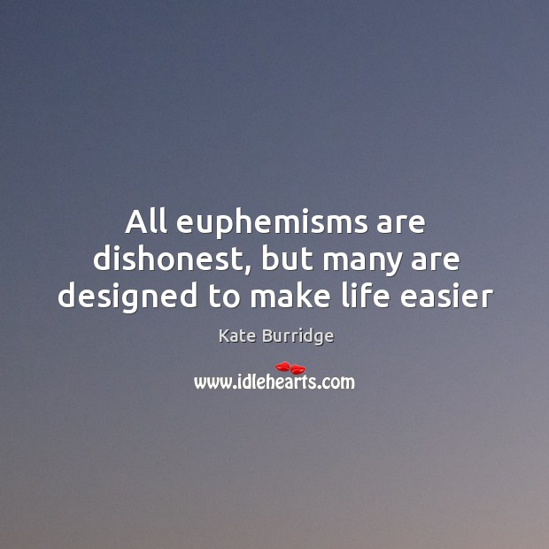 All euphemisms are dishonest, but many are designed to make life easier Image