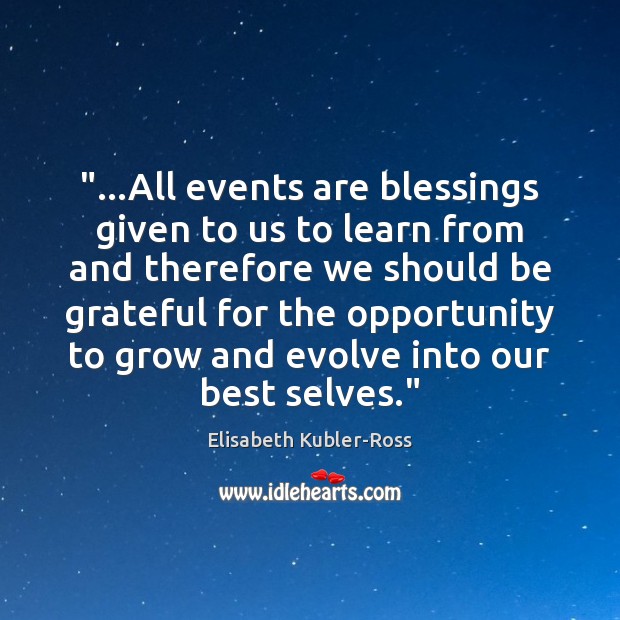 “…All events are blessings given to us to learn from and therefore Elisabeth Kubler-Ross Picture Quote
