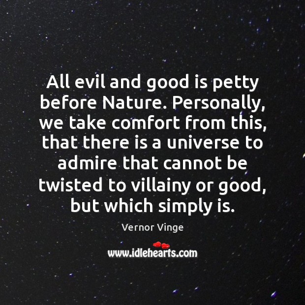 All evil and good is petty before Nature. Personally, we take comfort Vernor Vinge Picture Quote