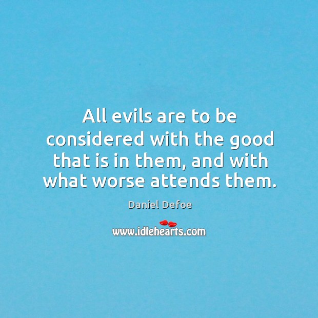 All evils are to be considered with the good that is in Daniel Defoe Picture Quote