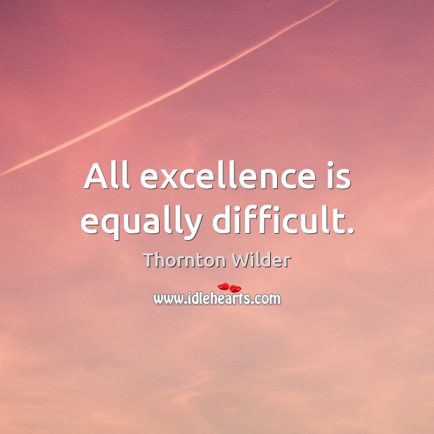 All excellence is equally difficult. Image