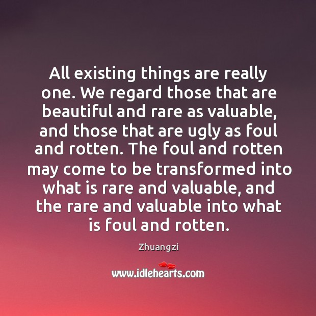 All existing things are really one. We regard those that are beautiful Zhuangzi Picture Quote