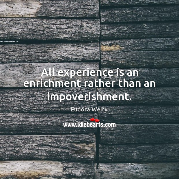 All experience is an enrichment rather than an impoverishment. Eudora Welty Picture Quote