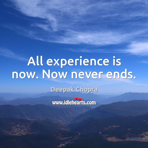 All experience is now. Now never ends. Deepak Chopra Picture Quote