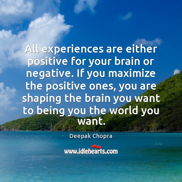 All experiences are either positive for your brain or negative. If you Deepak Chopra Picture Quote