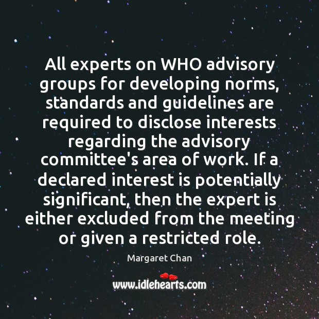 All experts on WHO advisory groups for developing norms, standards and guidelines Margaret Chan Picture Quote