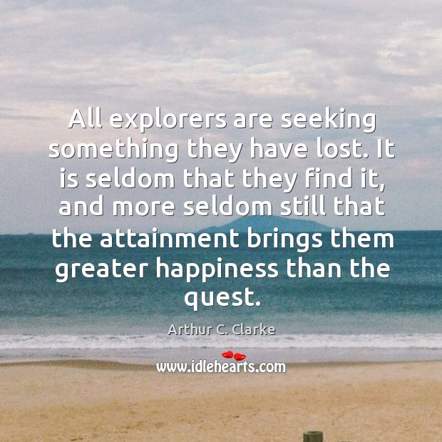 All explorers are seeking something they have lost. It is seldom that Arthur C. Clarke Picture Quote