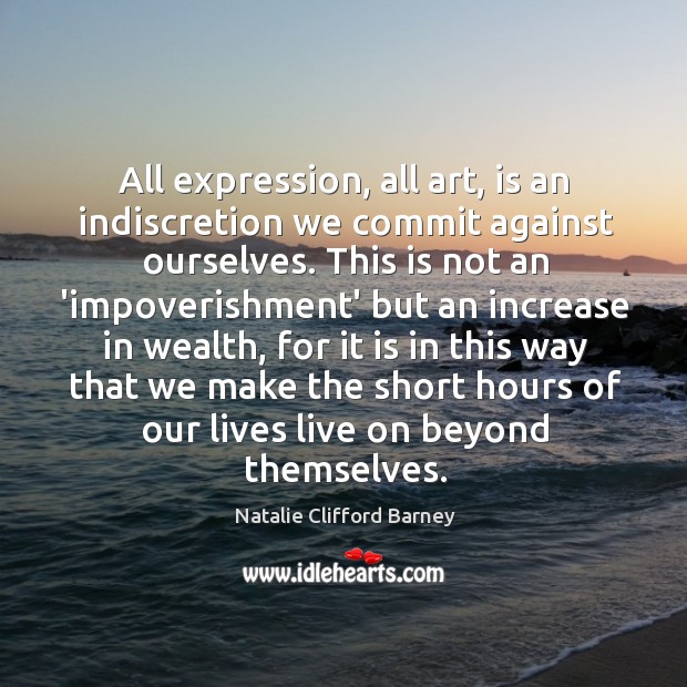 All expression, all art, is an indiscretion we commit against ourselves. This Natalie Clifford Barney Picture Quote