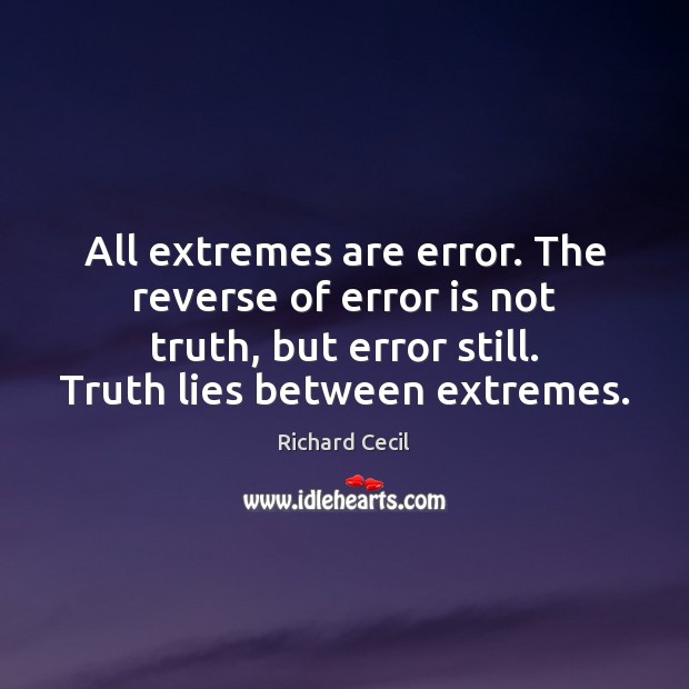 All extremes are error. The reverse of error is not truth, but Image