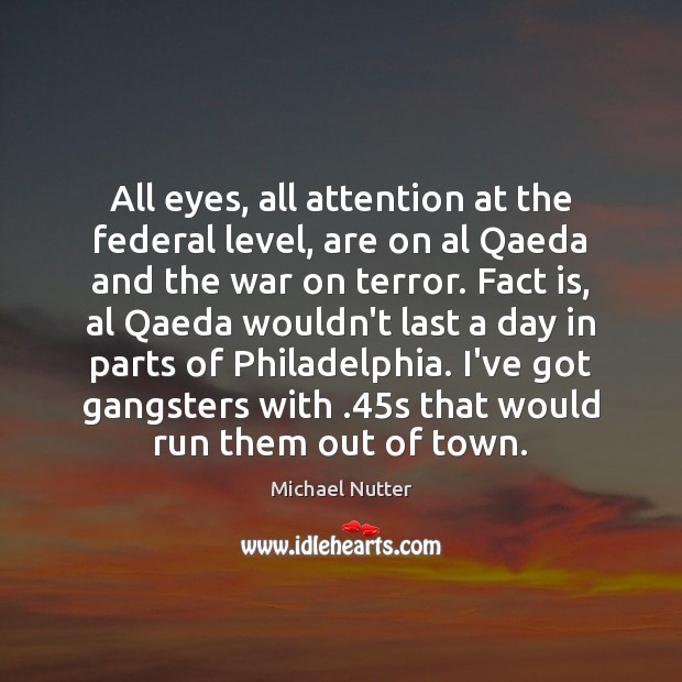 All eyes, all attention at the federal level, are on al Qaeda Image