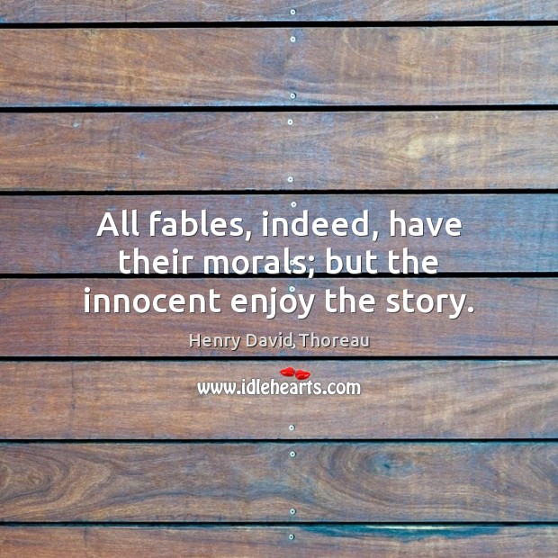 All fables, indeed, have their morals; but the innocent enjoy the story. Image