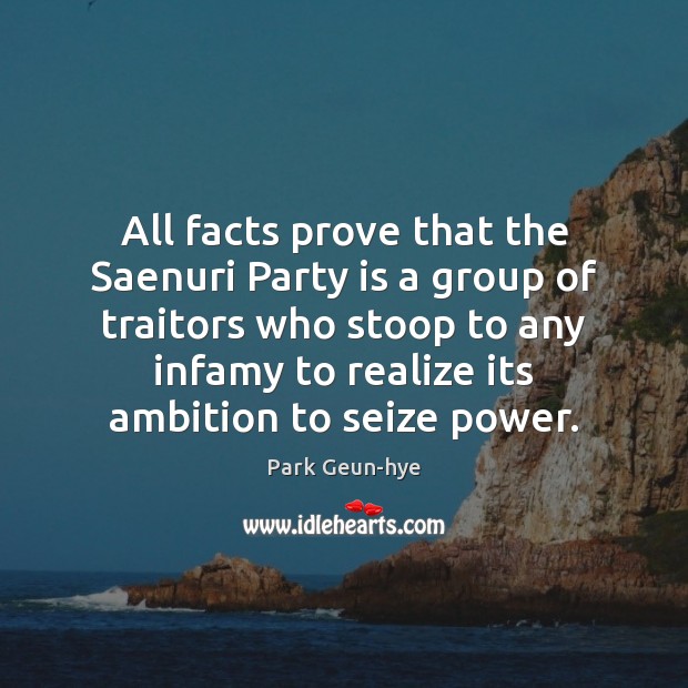 All facts prove that the Saenuri Party is a group of traitors Park Geun-hye Picture Quote