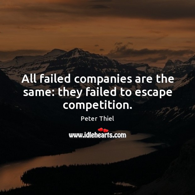 All failed companies are the same: they failed to escape competition. Peter Thiel Picture Quote
