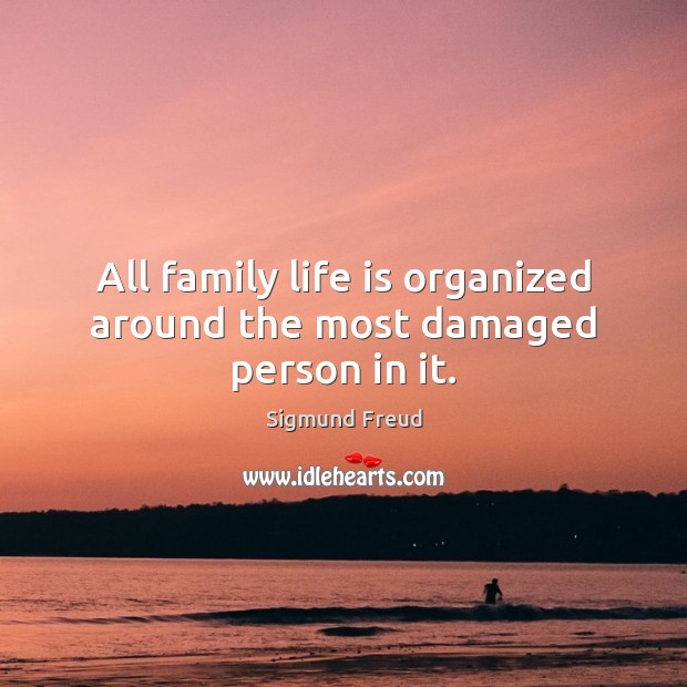 All family life is organized around the most damaged person in it. Image