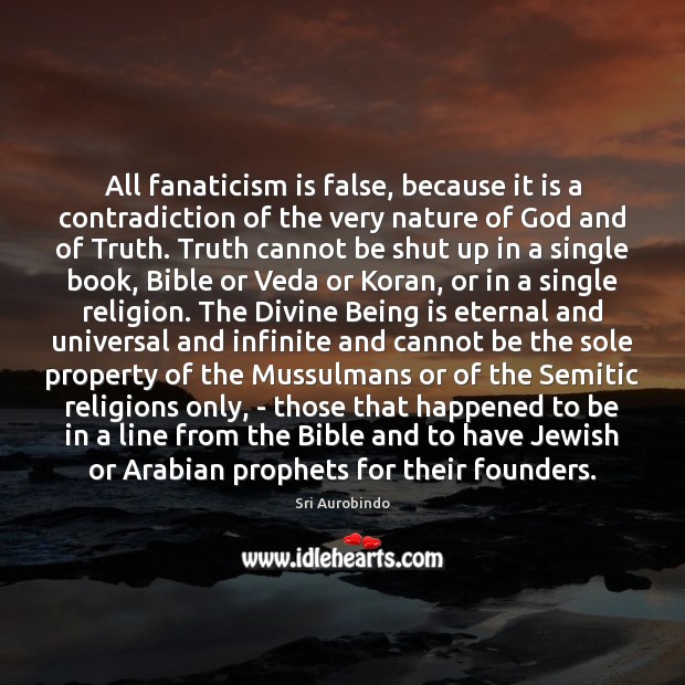 All fanaticism is false, because it is a contradiction of the very Sri Aurobindo Picture Quote