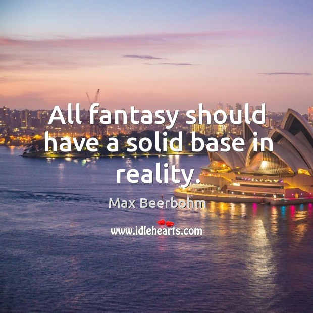 All fantasy should have a solid base in reality. Reality Quotes Image