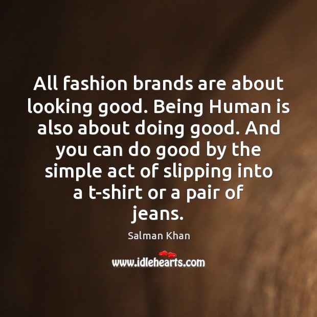 All fashion brands are about looking good. Being Human is also about Salman Khan Picture Quote