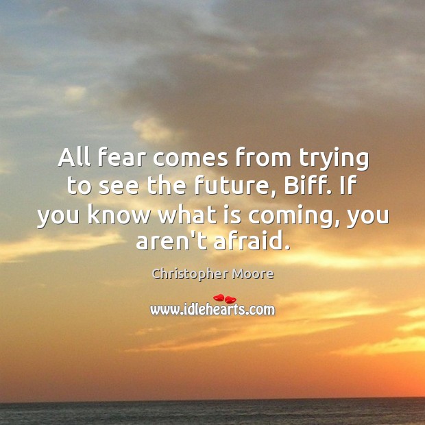 All fear comes from trying to see the future, Biff. If you Christopher Moore Picture Quote