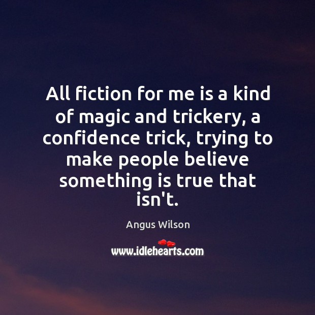 All fiction for me is a kind of magic and trickery, a Angus Wilson Picture Quote