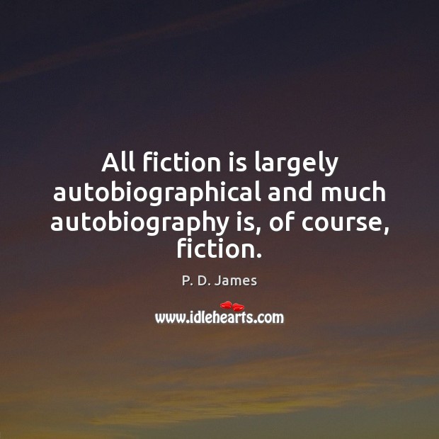 All fiction is largely autobiographical and much autobiography is, of course, fiction. Image