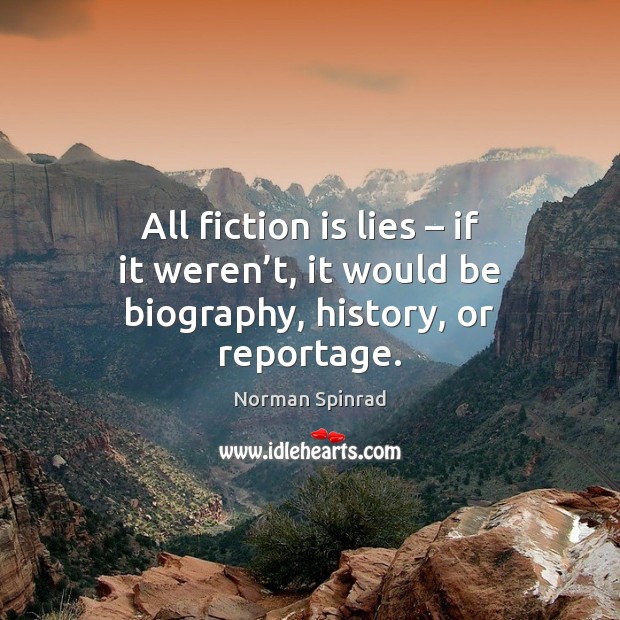 All fiction is lies – if it weren’t, it would be biography, history, or reportage. Norman Spinrad Picture Quote