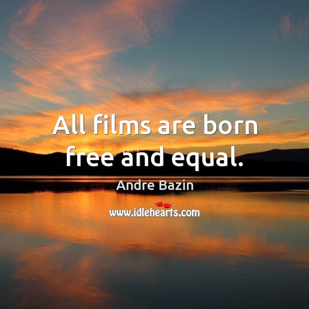 All films are born free and equal. Andre Bazin Picture Quote